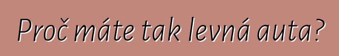 Proč máte tak levná auta?