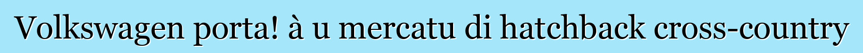 Volkswagen porta! à u mercatu di hatchback cross-country