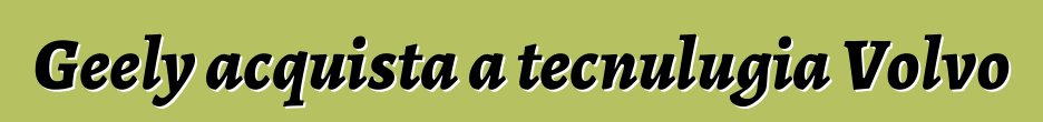 Geely acquista a tecnulugia Volvo