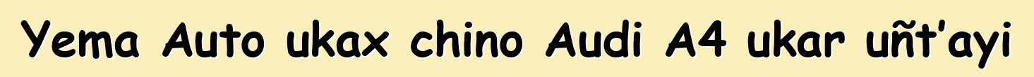 Yema Auto ukax chino Audi A4 ukar uñt’ayi