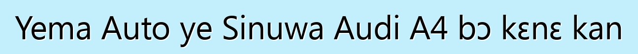 Yema Auto ye Sinuwa Audi A4 bɔ kɛnɛ kan
