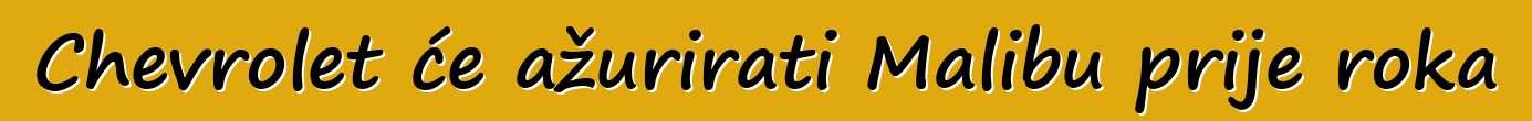 Chevrolet će ažurirati Malibu prije roka