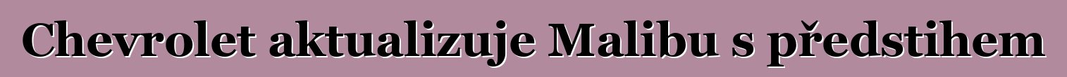 Chevrolet aktualizuje Malibu s předstihem