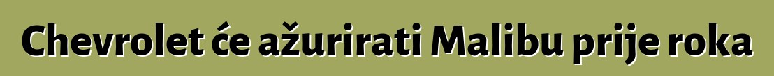 Chevrolet će ažurirati Malibu prije roka