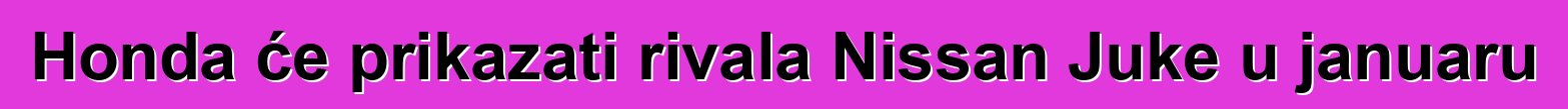 Honda će prikazati rivala Nissan Juke u januaru