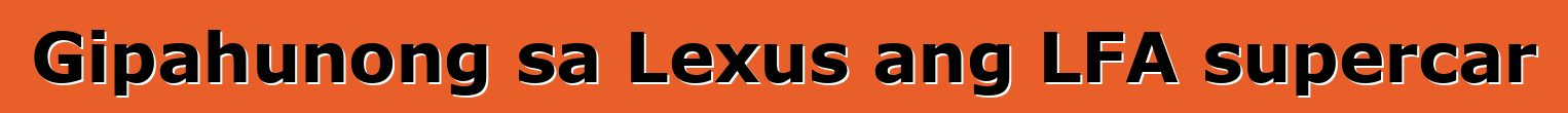 Gipahunong sa Lexus ang LFA supercar
