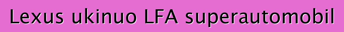 Lexus ukinuo LFA superautomobil