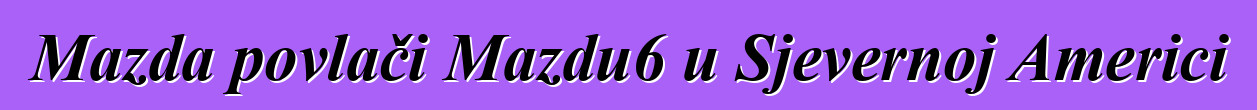 Mazda povlači Mazdu6 u Sjevernoj Americi