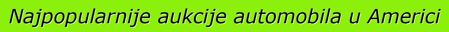 Najpopularnije aukcije automobila u Americi