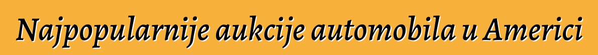 Najpopularnije aukcije automobila u Americi