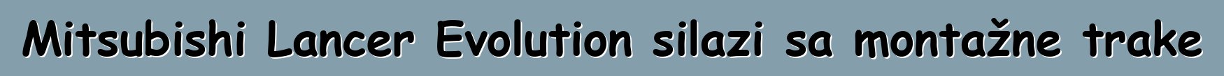 Mitsubishi Lancer Evolution silazi sa montažne trake