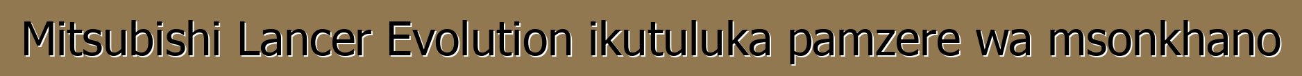 Mitsubishi Lancer Evolution ikutuluka pamzere wa msonkhano