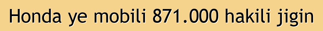 Honda ye mobili 871.000 hakili jigin