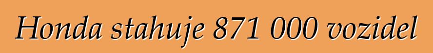 Honda stahuje 871 000 vozidel