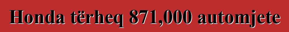 Honda tërheq 871,000 automjete