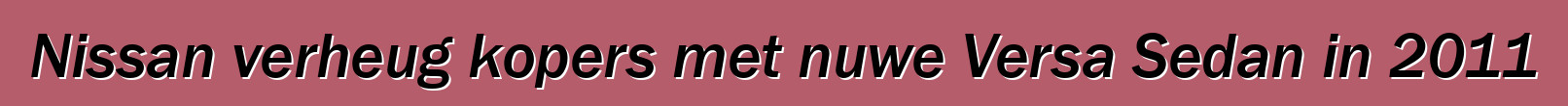 Nissan verheug kopers met nuwe Versa Sedan in 2011
