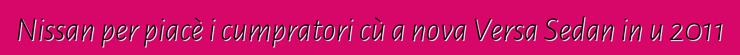 Nissan per piacè i cumpratori cù a nova Versa Sedan in u 2011
