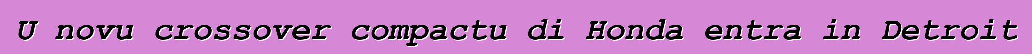 U novu crossover compactu di Honda entra in Detroit