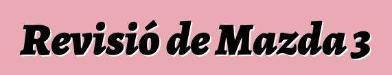 Revisió de Mazda 3