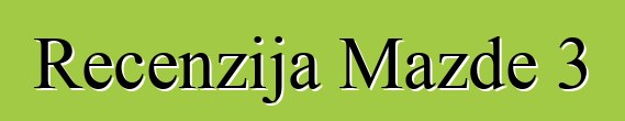 Recenzija Mazde 3