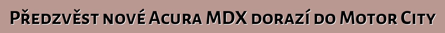 Předzvěst nové Acura MDX dorazí do Motor City