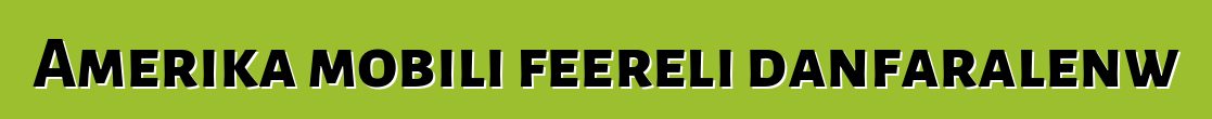 Amerika mobili feereli danfaralenw