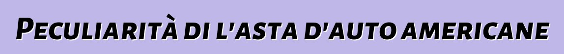 Peculiarità di l'asta d'auto americane