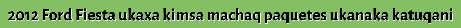 2012 Ford Fiesta ukaxa kimsa machaq paquetes ukanaka katuqani