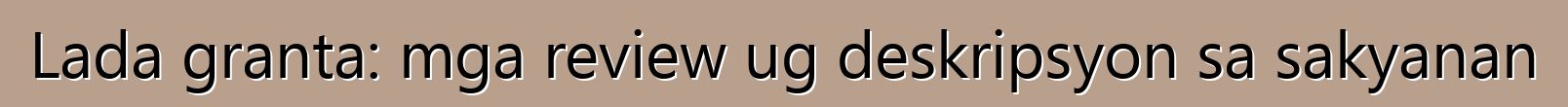 Lada granta: mga review ug deskripsyon sa sakyanan