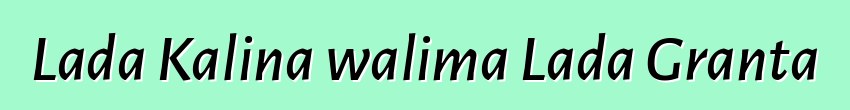 Lada Kalina walima Lada Granta