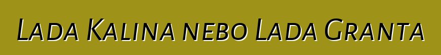 Lada Kalina nebo Lada Granta