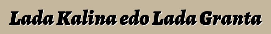 Lada Kalina edo Lada Granta