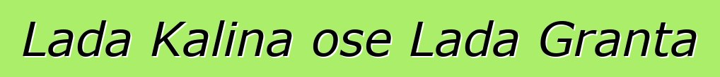 Lada Kalina ose Lada Granta