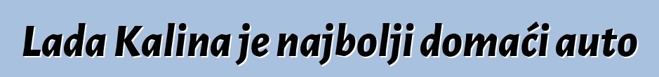 Lada Kalina je najbolji domaći auto