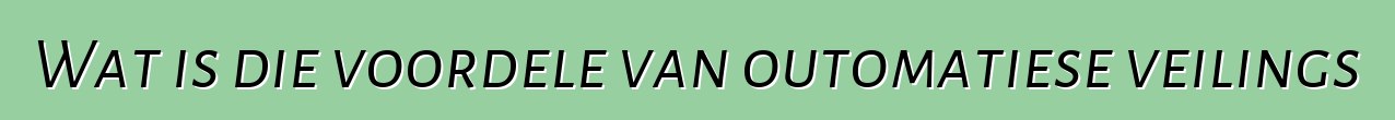 Wat is die voordele van outomatiese veilings