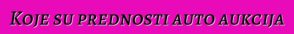 Koje su prednosti auto aukcija