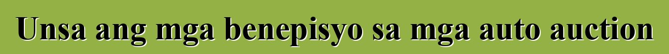 Unsa ang mga benepisyo sa mga auto auction