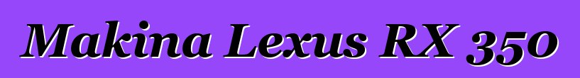 Makina Lexus RX 350