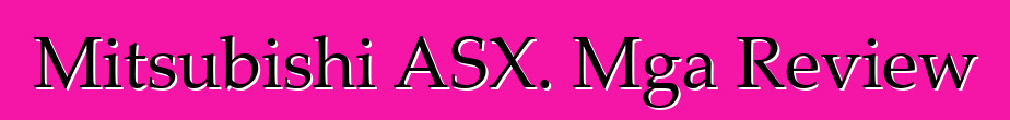 Mitsubishi ASX. Mga Review
