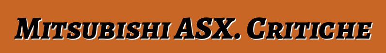 Mitsubishi ASX. Critiche