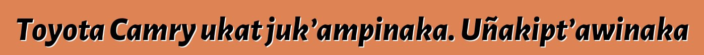 Toyota Camry ukat juk’ampinaka. Uñakipt’awinaka