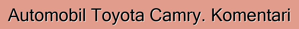 Automobil Toyota Camry. Komentari