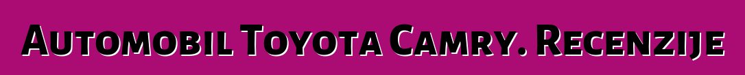 Automobil Toyota Camry. Recenzije