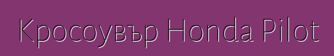 Кросоувър Honda Pilot
