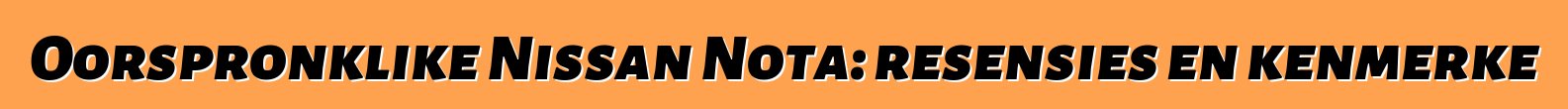 Oorspronklike Nissan Nota: resensies en kenmerke