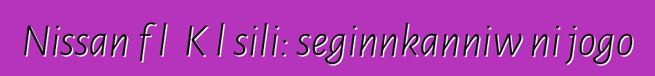 Nissan fɔlɔ Kɔlɔsili: seginnkanniw ni jogo