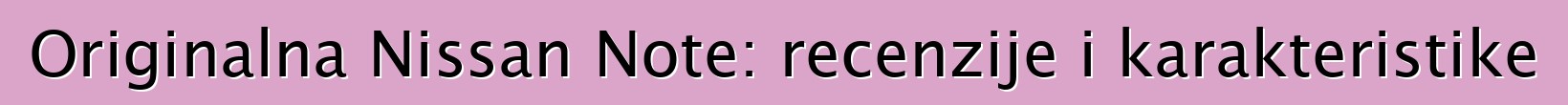 Originalna Nissan Note: recenzije i karakteristike