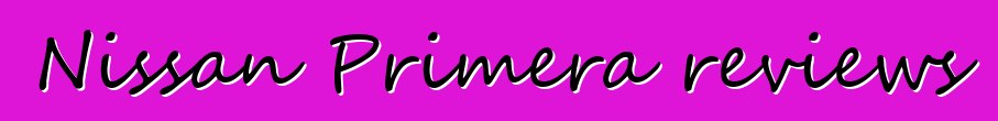 Nissan Primera reviews