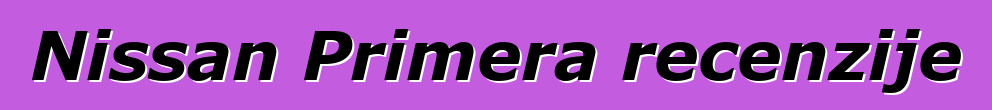 Nissan Primera recenzije