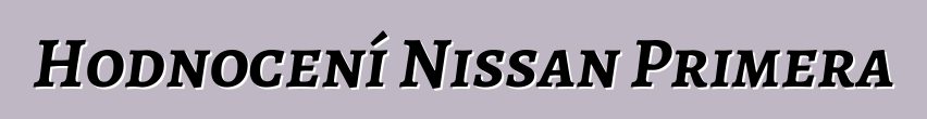 Hodnocení Nissan Primera